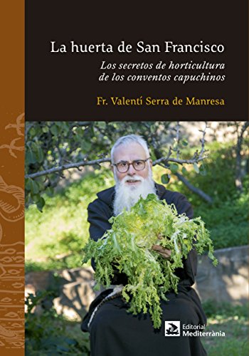 La huerta de San Francisco. Los secretos de horticultura de los conventos capuchinos (Spanish Edition)