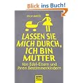 Lassen Sie mich durch, ich bin Mutter: Von Edel-Eltern und ihren Bestimmerkindern