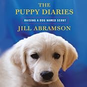 The Puppy Diaries: Raising a Dog Named Scout | [Jill Abramson]