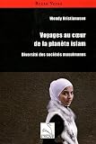 Voyages au coeur de la plan�te islam : Diversit� des soci�t�s musulmanes
