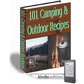 101 Camping & Outdoor Recipes: Even campers who have never cooked anything can make great meals!