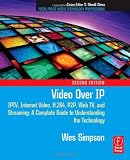 Video over IP: IPTV, Internet Video, H.264, P2P, Web TV, and Streaming - A Complete Guide to Understanding the Technology (Focal Press Media Technology Professional)