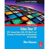 Video Over IP, Second Edition: IPTV, Internet Video, H.264, P2P, Web TV, and Streaming: A Complete Guide to Understanding the Technology (Focal Press Media Technology Professional Series)
