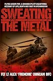 Sweating the metal : flying under fire : a Chinook pilot's blistering account of life, death and dust in Afghanistan