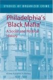 Philadelphias Black Mafia: A Social and Political History (Studies of Organized Crime)