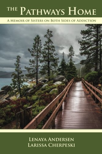 The Pathways Home: A Memoir of Sisters on Both Sides of Addiction, by Lenaya Andersen, Larissa Cherpeski