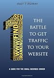 The Battle to Get Traffic to Your Website - A Guide for the Small Business Owner