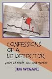 Confessions of a Lie Detector: years of theft, sex, and murder