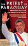 The Priest of Paraguay: Fernando Lugo and the Making of a Nation