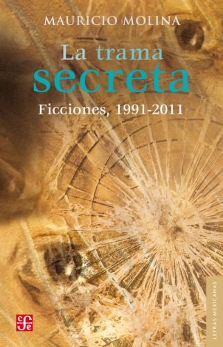 La trama secreta. Ficciones, 1991-2011 (Letras Mexicanas) (Spanish Edition)