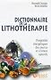 Dictionnaire de la lithoth�rapie : Propri�t�s �nerg�tiques des pierres et cristaux naturels