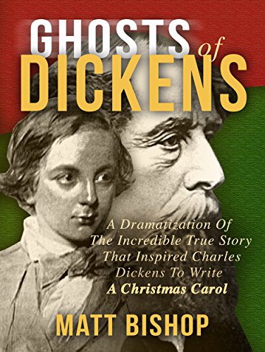 Ghosts of Dickens: A Dramatization Of The Incredible True Story That Inspired Charles Dickens To Write A Christmas Carol