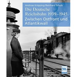 Die Deutsche Reichsbahn 1939 – 1945: Zwischen Ostfront und Atlantikwall [Gebundene Ausgabe]