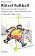 R�tsel Fu�ball. Wissenswertes �ber Systeme, Spielerfrauen, Franz Beckenbauer und andere Sauereien.