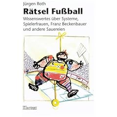 R�tsel Fu�ball. Wissenswertes �ber Systeme, Spielerfrauen, Franz Beckenbauer und andere Sauereien.