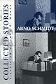 The Collected Stories of Arno Schmidt (Schmidt, Arno, Selections. V. 3.)