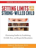Setting Limits with Your Strong-Willed Child: Eliminating Conflict by Establishing Clear, Firm, and Respectful Boundaries