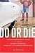 Search : Do or Die: The baby-boomer man's guide to regaining health, happiness, vitality, and a longer, fuller life.