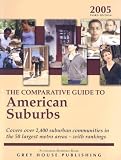 The Comparative Guide To American Suburbs 2005: Covers Over 2,400 Suburban Communities in the 50 Largest Metro Areas-With Rankings (Comparative Guide to American Suburbs)