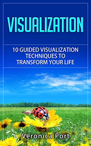 Visualization: Visualization Techniques: 10 Guided Visualization Techniques to Transform Your Life (Visualization, Visualization Techniques, Law of Attraction, Manifestation)