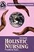 Holistic Nursing: A Handbook for Practice (Dossey, Holistic Nursing)