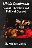 Libido Dominandi: Sexual Liberation & Political Control