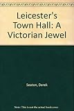 Leicester's Town Hall : a Victorian jewel