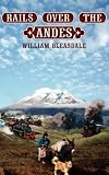 Rails Over the Andes: A Journey Through Peru, Colombia and Ecuador