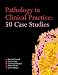 Pathology in Clinical Practice 50 Case Studies (A Hodder Arnold Publication)