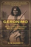 Geronimo: The True Story of America s Most Ferocious Warrior