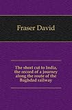 The short cut to India, the record of a journey along the route of the Baghdad railway