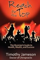 Reach for the Top: The Musician's Guide to Health, Wealth and Success Reach for the Top: The Musician's Guide to Health, Wealth and Success
