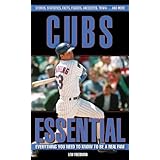 Cubs Essential: Everything You Need to Know to be a Real Fan