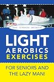 Light Aerobics Exercises For Seniors And The Lazy Man!