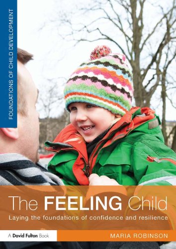 The Feeling Child: Laying the foundations of confidence and resilience (Foundations of Child Development)