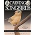 Carving Award-winning Songbirds: An Encyclopedia of Carving, Sculpting and Painting Techniques