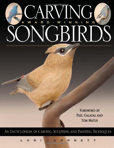 Carving Award-winning Songbirds: An Encyclopedia of Carving, Sculpting and Painting Techniques
