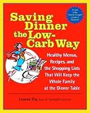 Saving Dinner the Low-Carb Way: Healthy Menus, Recipes, and the Shopping Lists That Will Keep the Whole Family at the Dinner Table
