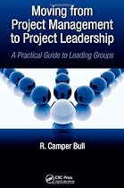 Moving from Project Management to Project Leadership: A Practical Guide to Leading Groups (Industrial Innovation)