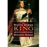 The White Horse King: The Life of Alfred the Greatby Benjamin Merkle