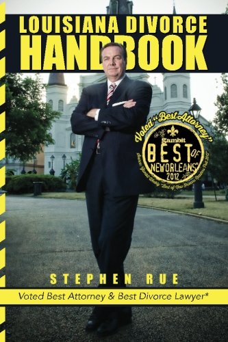Louisiana Divorce Handbook: New Orleans Divorce Lawyer Stephen Rue's Guide on How to Win Your Divorce, Child Custody, Child Support, Spousal Support and Community Property Division