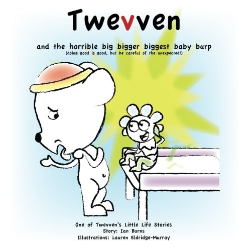 twevven and the horrible big bigger biggest baby burp doing good is good but be careful of the unexpected