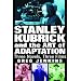 Stanley Kubrick and the Art of Adaptation: Three Novels, Three Films