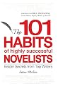 101 Habits of Highly Successful Novelists: Insider Secrets from Top Writers