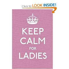 Keep Calm for Ladies: Good Advice for Hard Times (Keep Calm and Carry on)