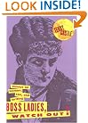 Boss Ladies, Watch Out!: Essays on Women, Sex and Writing