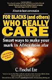Image of For Blacks (and others) Who Really Care: Smart ways to make your mark in Africa from afar