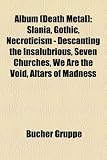 Album (Death Metal): Gothic, Necroticism - Descanting the Insalubrious, Seven Churches, Versus the World, Harmony Corruption, Altars of Mad: Gothic, ... Demonic, Eppur Si Muove, Fate of Norns