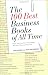 The 100 Best Business Books of All Time: What They Say, Why They Matter, and How They Can Help You