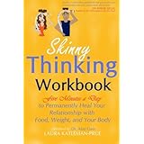 Skinny Thinking Workbook: Five Minutes a Day to Permanently Heal Your Relationship with Food, Weight & Your Body (Volume 1)